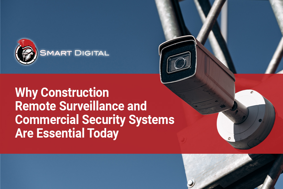 Why Construction Remote Surveillance and Commercial Security Systems Are Essential Today Why Construction Remote Surveillance and Commercial Security Systems Are Essential Today